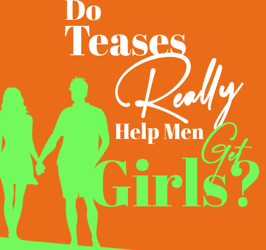 Does Teasing girls helps you get them